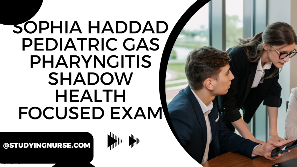 Sophia Haddad Pediatric Gas Pharyngitis Shadow Health Focused Exam
