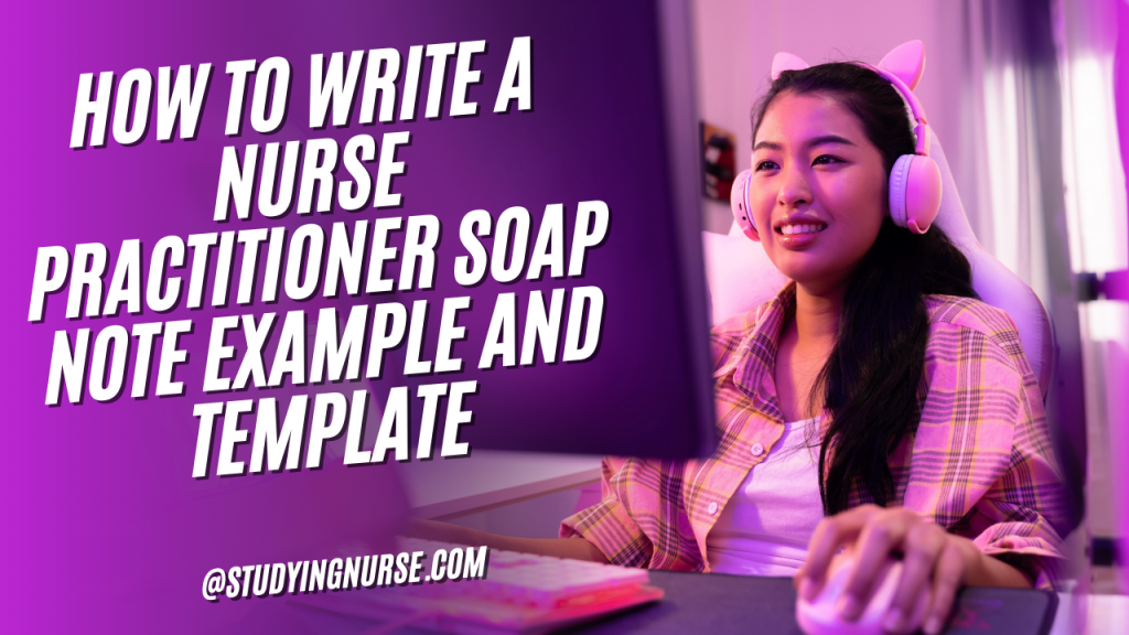 How to Write a Nurse Practitioner Soap Note Example and Template
