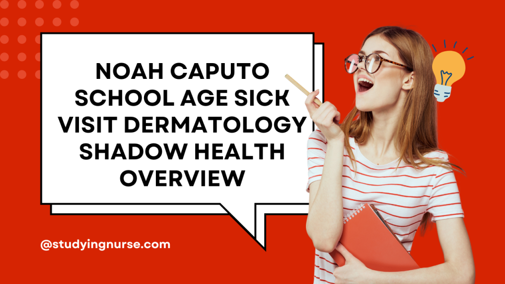 Noah Caputo School Age Sick Visit Dermatology Shadow Health
